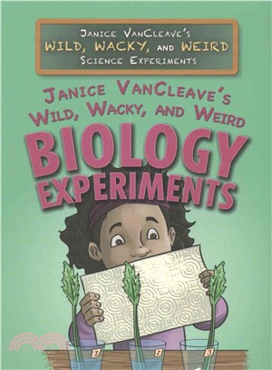 Janice Vancleave's Wild, Wacky, and Weird Biology Experiments