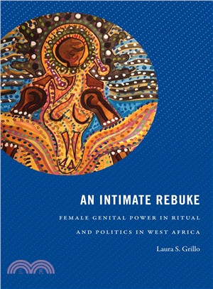 An Intimate Rebuke ― Female Genital Power in Ritual and Politics in West Africa