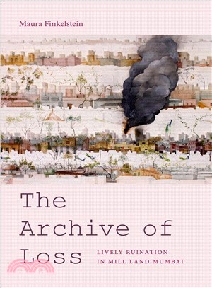 The Archive of Loss ― Lively Ruination in Mill Land Mumbai