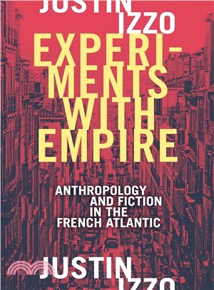 Experiments With Empire ― Anthropology and Fiction in the French Atlantic