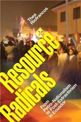 Resource Radicals：From Petro-Nationalism to Post-Extractivism in Ecuador