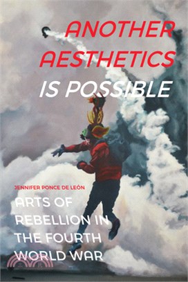 Another Aesthetics Is Possible: Arts of Rebellion in the Fourth World War