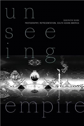 Unseeing Empire：Photography, Representation, South Asian America