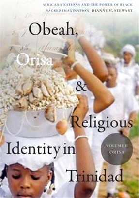 Obeah, Orisa, and Religious Identity in Trinidad, Volume II, Orisa: Africana Nations and the Power of Black Sacred Imaginationvolume 2