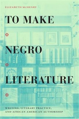 To Make Negro Literature: Writing, Literary Practice, and African American Authorship