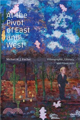 At the Pivot of East and West: Ethnographic, Literary, and Filmic Arts