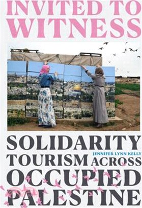 Invited to Witness: Solidarity Tourism Across Occupied Palestine