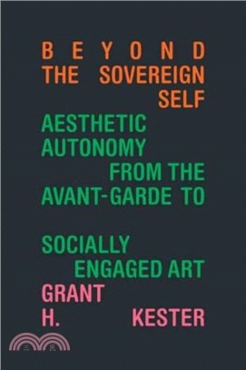 Beyond the Sovereign Self：Aesthetic Autonomy from the Avant-Garde to Socially Engaged Art