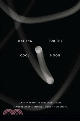 Waiting for the Cool Moon：Anti-imperialist Struggles in the Heart of Japan's Empire