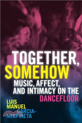 Together, Somehow: Music, Affect, and Intimacy on the Dancefloor