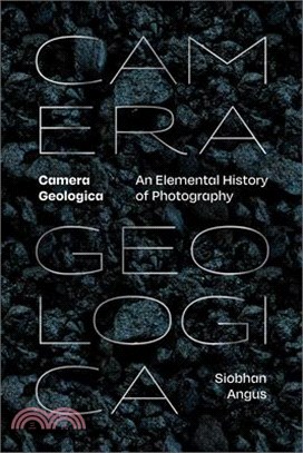 Camera Geologica: An Elemental History of Photography