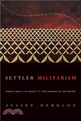 Settler Militarism：World War II in Hawai'i and the Making of US Empire