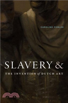 Slavery and the Invention of Dutch Art