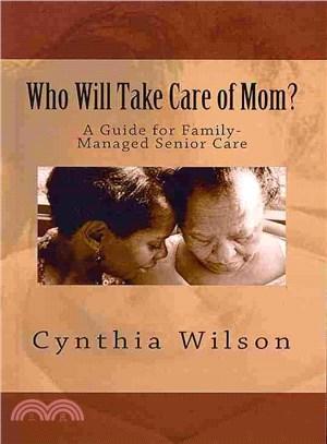 Who Will Take Care of Mom? ― A Guide for Family-managed Senior Care