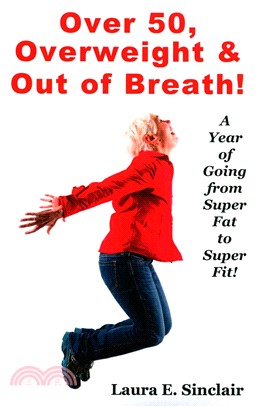 Over 50, Overweight & Out of Breath ― A Year of Going from Super Fat to Super Fit