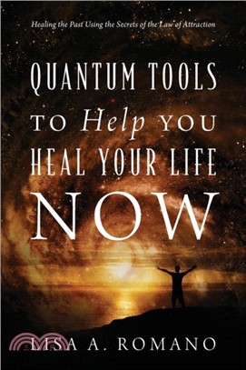 Quantum Tools to Help You Heal Your Life Now：Healing the Past Using the Secrets of the Law of Attraction