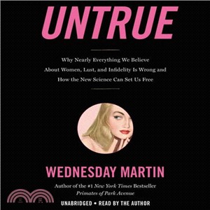 Untrue ― Why Nearly Everything We Believe About Women, Lust, and Infidelity Is Wrong and How the New Science Can Set Us Free