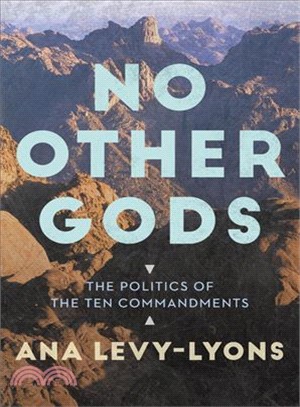 No other gods :the politics of the Ten Commandments /