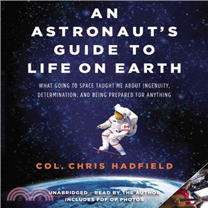 An Astronaut's Guide to Life on Earth ─ What Going to Space Taught Me About Ingenuity, Determination, and Being Prepared for Anything