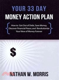 Your 33 Day Money Action Plan—How to Get Out of Debt, Save Money, Discover Financial Peace, and Revolutionize Your View of Money Forever