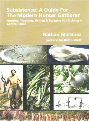 Subsistence ― A Guide for the Modern Hunter Gatherer: Hunting, Trapping, Fishing & Foraging for a Living in Central Texas, Black & White Edition