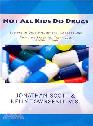 Not All Kids Do Drugs ― Lessons in Drug Prevention: Handbook One: Proactive Parenting Techniques