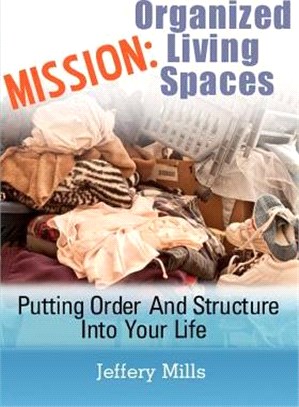 Mission: Organized Living Spaces ― Putting Order and Structure into Your Life