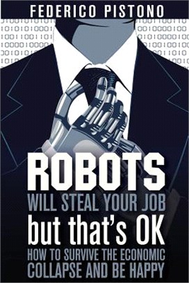 Robots Will Steal Your Job, but That's Ok ― How to Survive the Economic Collapse and Be Happy