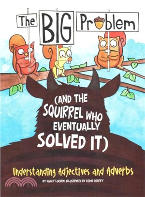 The big problem (and the squirrel who eventually solved it) :understanding adjectives and adverbs /