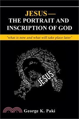 Jesus-The Portrait and Inscription of God: what is now and what will take place later