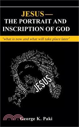 Jesus-The Portrait and Inscription of God: what is now and what will take place later