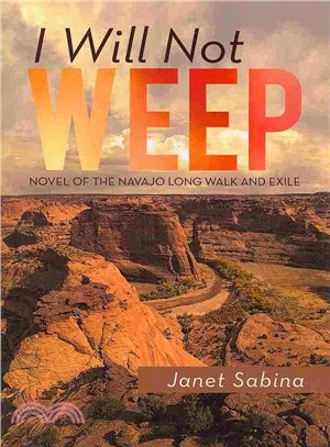 I Will Not Weep ─ A Novel of the Navajo Long Walk and Exile