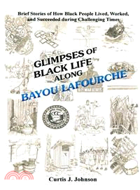 Glimpses of Black Life Along Bayou Lafourche ─ Brief Stories of How Black People Lived, Worked, and Succeeded During Challenging Times