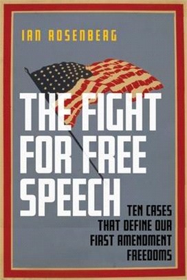 The Fight for Free Speech ― Ten Cases That Define Our First Amendment Freedoms