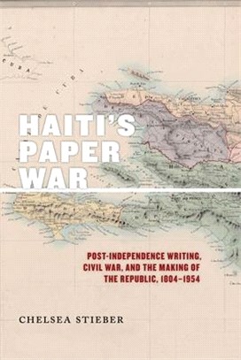 Haiti's Paper War ― Post-Independence Writing, Civil War, and the Making of the Republic, 1804–1954