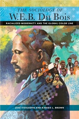 The Sociology of W. E. B. Du Bois：Racialized Modernity and the Global Color Line