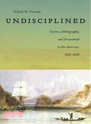 Undisciplined ― Science, Ethnography, and Personhood in the Americas, 1830-1940