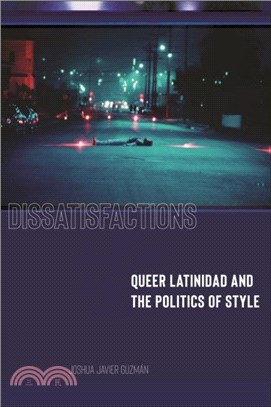 Dissatisfactions：Queer Latinidad and the Politics of Style