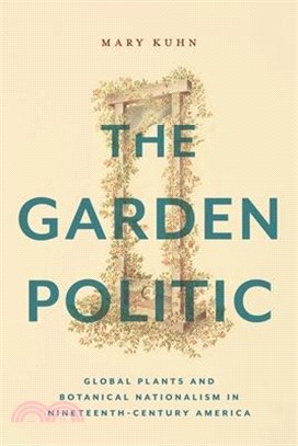 The Garden Politic: Global Plants and Botanical Nationalism in Nineteenth-Century America