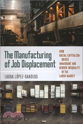 The Manufacturing of Job Displacement：How Racial Capitalism Drives Immigrant and Gender Inequality in the Labor Market