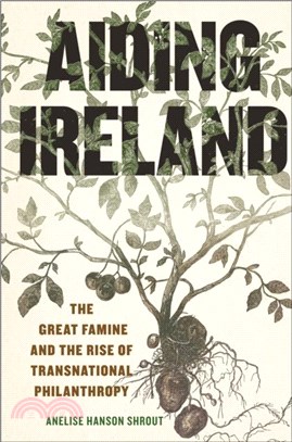 Aiding Ireland：The Great Famine and the Rise of Transnational Philanthropy