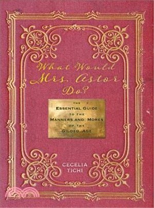 What Would Mrs. Astor Do? ― The Essential Guide to the Manners and Mores of the Gilded Age