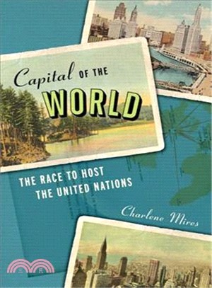 Capital of the World ― The Race to Host the United Nations