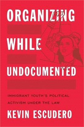 Organizing While Undocumented ― Immigrant Youth's Political Activism Under the Law