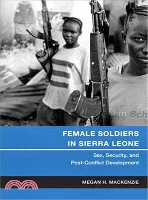 Female Soldiers in Sierra Leone ― Sex, Security, and Post-Conflict Development