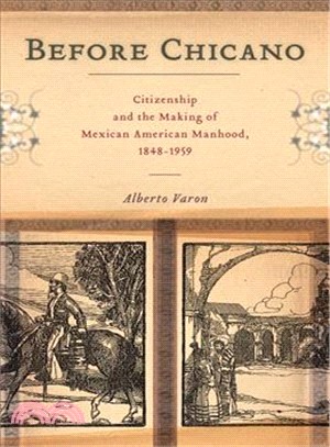 Before Chicano ― Citizenship and the Making of Mexican American Manhood, 1848-1959