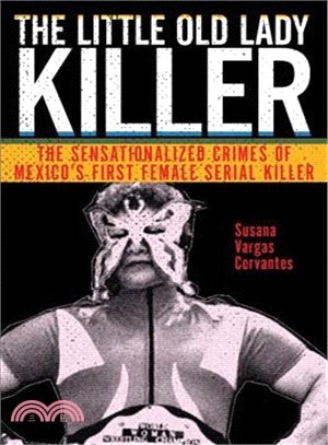 The Little Old Lady Killer ― The Sensationalized Crimes of Mexico First Female Serial Killer