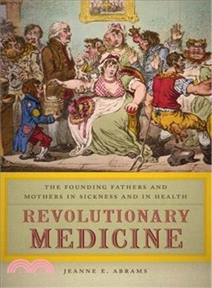 Revolutionary Medicine ─ The Founding Fathers and Mothers in Sickness and in Health