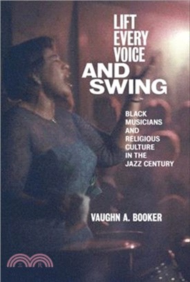 Lift Every Voice and Swing：Black Musicians and Religious Culture in the Jazz Century