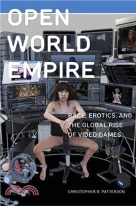 Open World Empire：Race, Erotics, and the Global Rise of Video Games